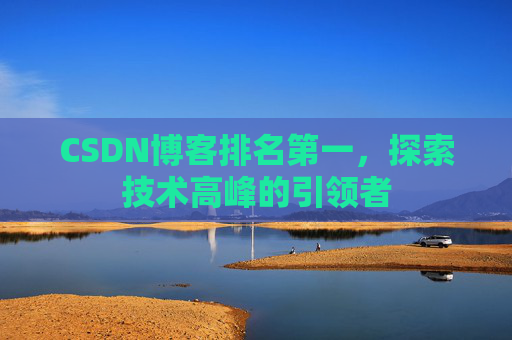 CSDN博客排名第一，探索技术高峰的引领者