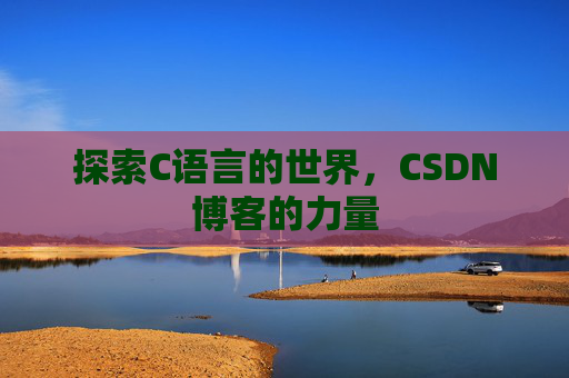 探索C语言的世界，CSDN博客的力量